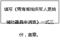 文本框: 填写《青海省残疾军人更换辅助器具申请表》一式三份,盖章。
